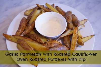 garlic parmesan with roasted cauliflower oven roasted potatoes with dip