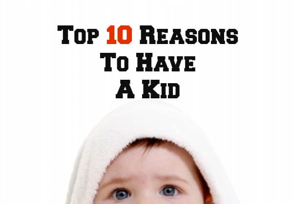 top 10 reasons to have a kid