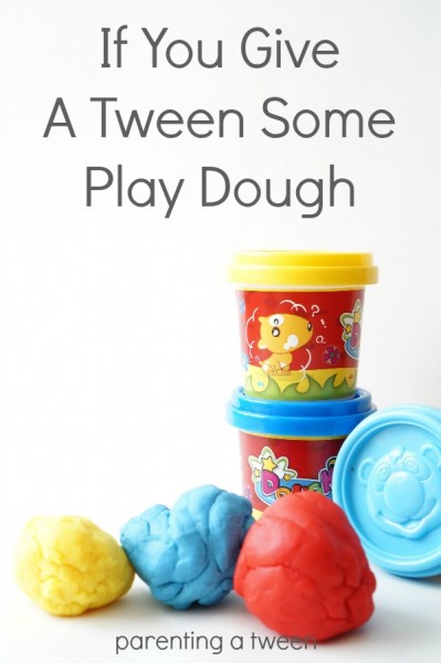 if you give a tween some play dough