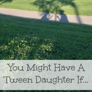 you might have a tween daughter