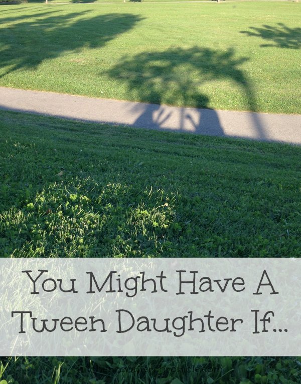 you might have a tween daughter if