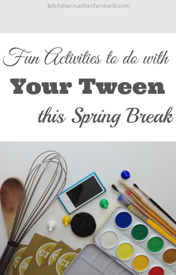 Fun Activities to do with Your Tween this Spring Break