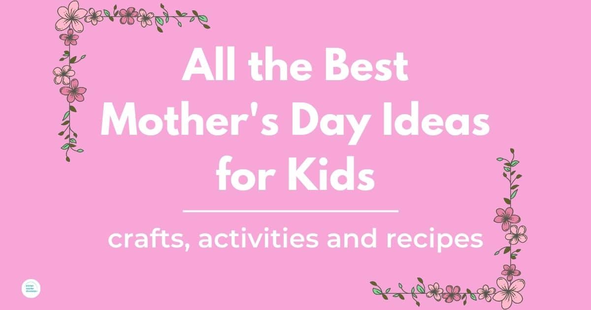 title "all the best mother's day ideas for kids - mother's day crafts, activities and more. With flowers around the edge and pink background.